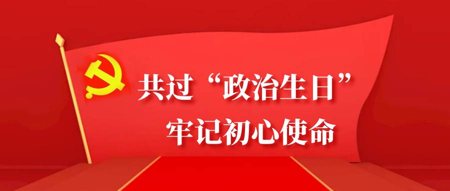 共過“政治生日”，牢記初心使命